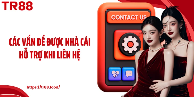 Các vấn đề được nhà cái hỗ trợ khi liên hệ