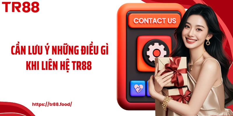 Cần lưu ý những điều gì khi liên hệ TR88