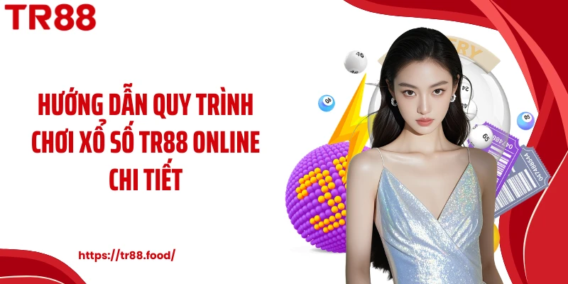 Hướng dẫn quy trình chơi xổ số TR88 online chi tiết