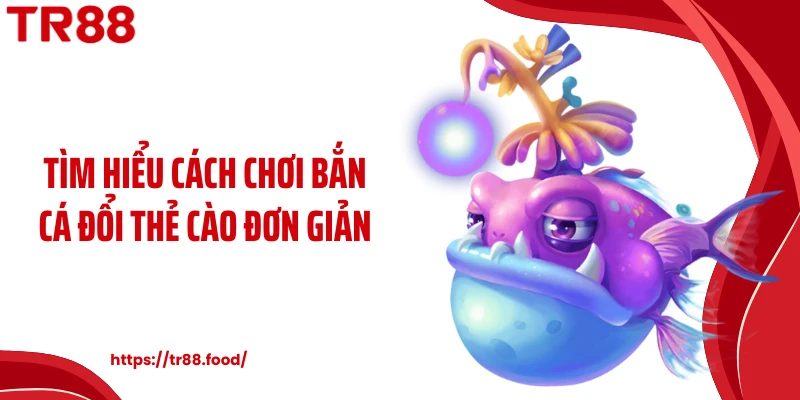Tìm hiểu cách chơi bắn cá đổi thẻ cào đơn giản