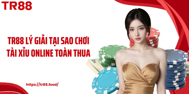 TR88 Lý giải tại sao chơi tài xỉu online toàn thua