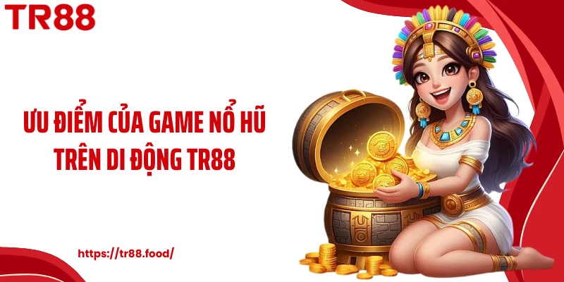 Ưu điểm của game nổ hũ trên di động TR88